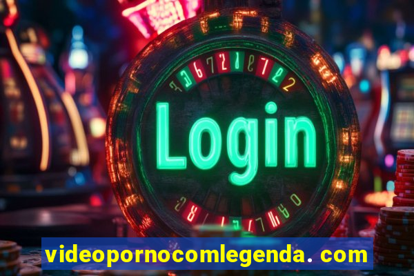 videopornocomlegenda. com